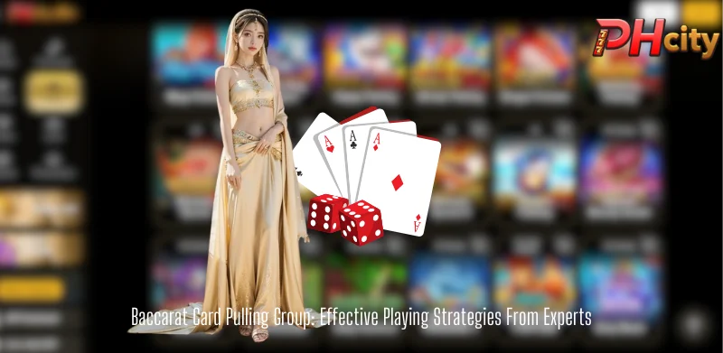 Baccarat Card Pulling Group: Effective Playing Strategies From Experts