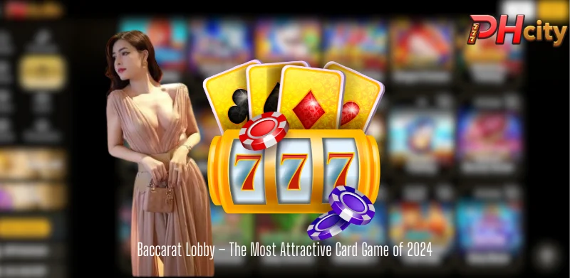 Baccarat Lobby – The Most Attractive Card Game of 2024