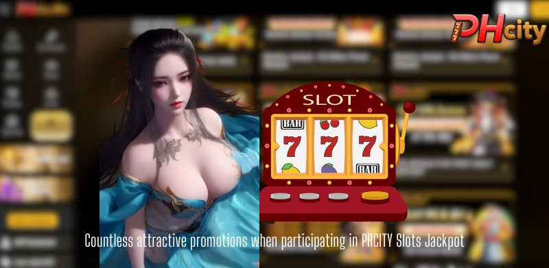 Countless attractive promotions when participating in PHCITY Slots Jackpot