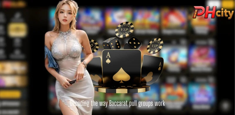 Decoding the way Baccarat pull groups work