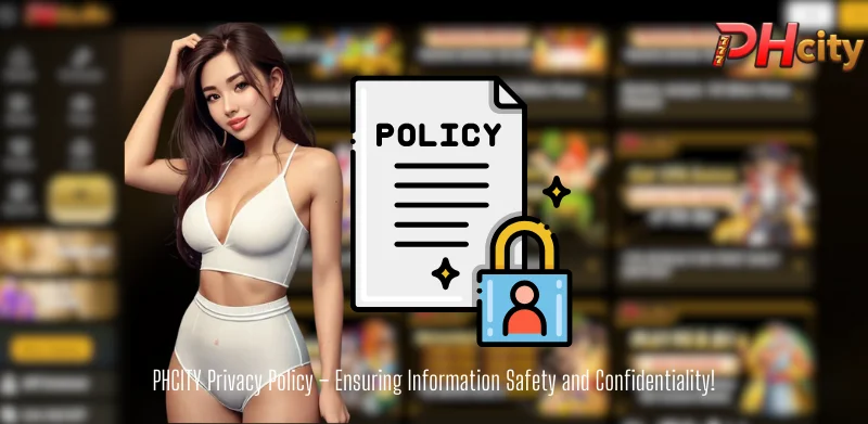 PHCITY Privacy Policy – ​​Ensuring Information Safety and Confidentiality!