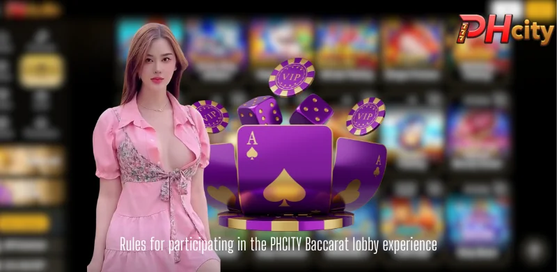 Rules for participating in the PHCITY Baccarat lobby experience