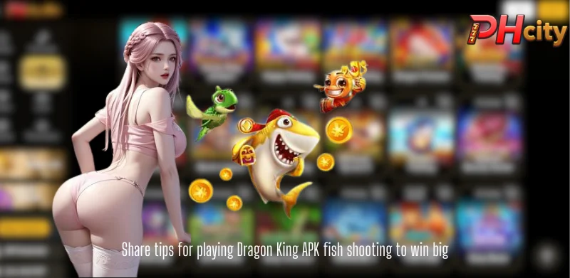 Share tips for playing Dragon King APK fish shooting to win big