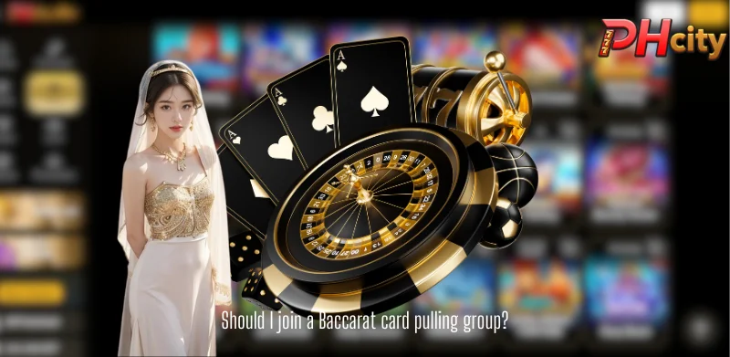 Should I join a Baccarat card pulling group?