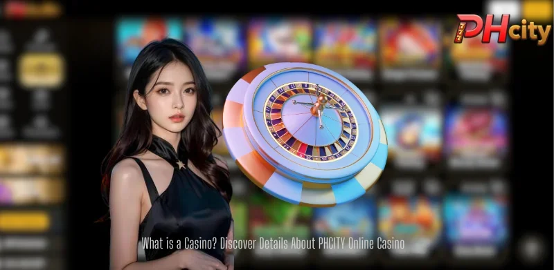 What is a Casino? Discover Details About PHCITY Online Casino